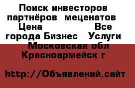 Поиск инвесторов, партнёров, меценатов › Цена ­ 2 000 000 - Все города Бизнес » Услуги   . Московская обл.,Красноармейск г.